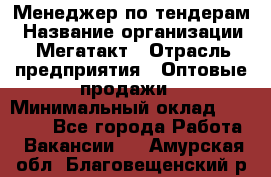 Менеджер по тендерам › Название организации ­ Мегатакт › Отрасль предприятия ­ Оптовые продажи › Минимальный оклад ­ 15 000 - Все города Работа » Вакансии   . Амурская обл.,Благовещенский р-н